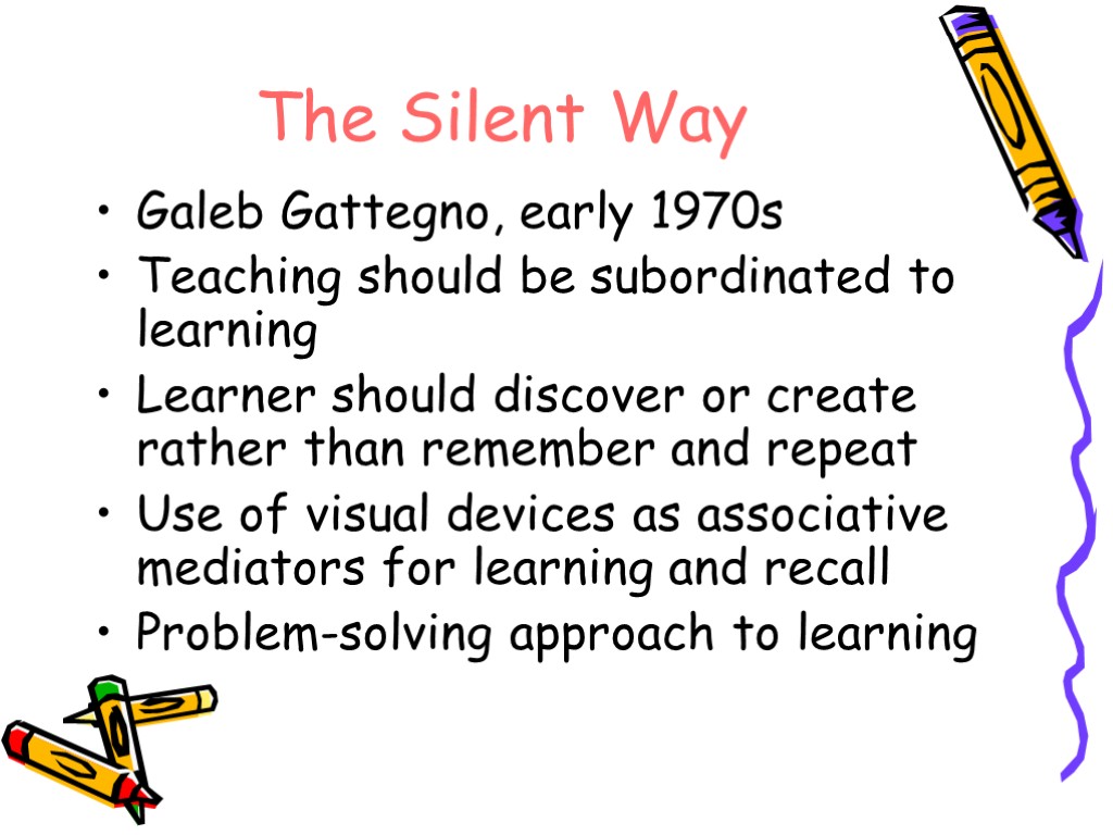 The Silent Way Galeb Gattegno, early 1970s Teaching should be subordinated to learning Learner
